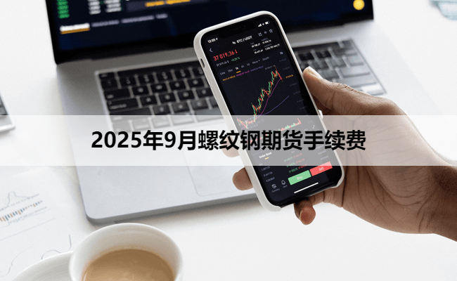 2025年9月螺纹钢期货手续费