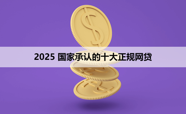 2025 国家承认的十大正规网贷