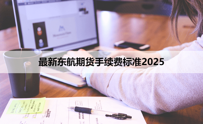 最新东航期货手续费标准2025