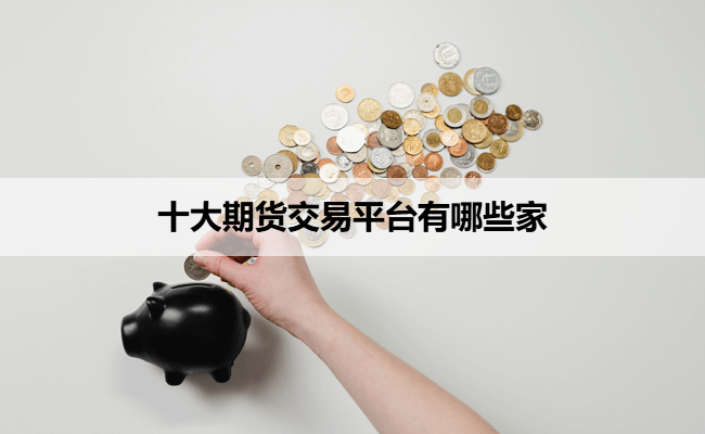 十大期货交易平台有哪些家