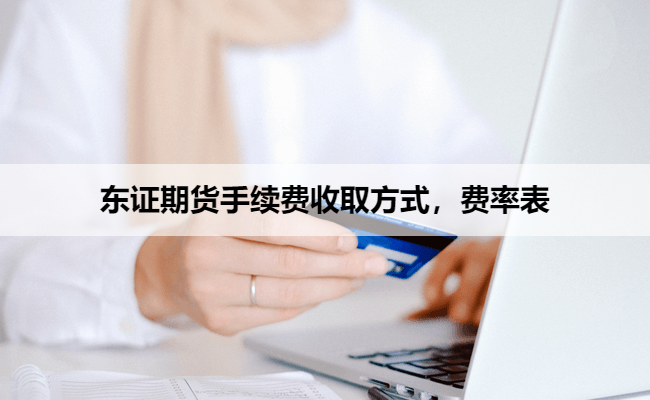 东证期货手续费收取方式，费率表