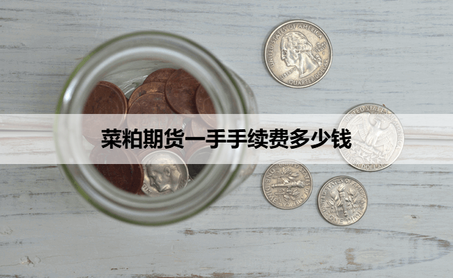 菜粕期货一手手续费多少钱