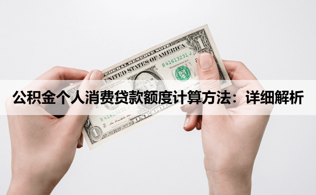公积金个人消费贷款额度计算方法：详细解析