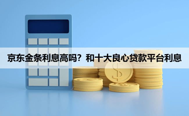 京东金条利息高吗?和十大良心贷款平台利息