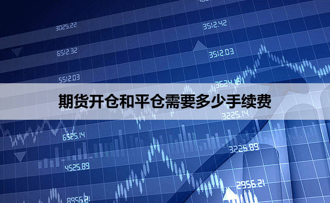 期货开仓和平仓需要多少手续费