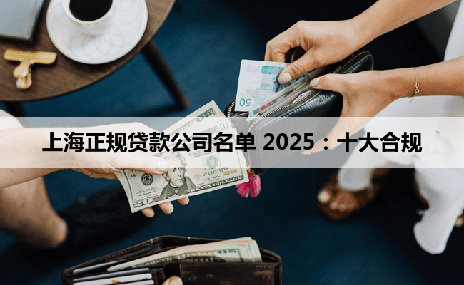 上海正规贷款公司名单 2025:十大合规