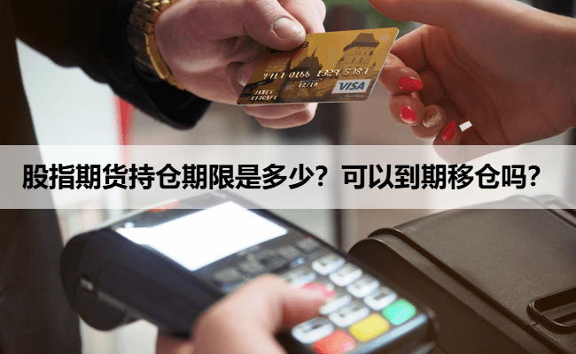 股指期货持仓期限是多少？可以到期移仓吗？
