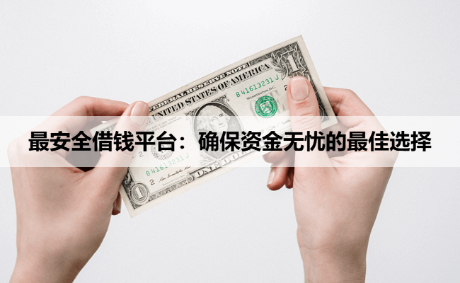 最安全借钱平台:确保资金无忧的最佳选择