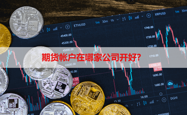 期货帐户在哪家公司开好？