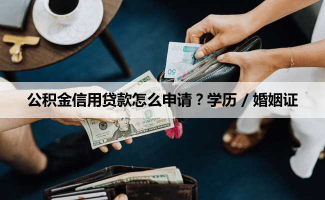 公积金信用贷款怎么申请？学历 / 婚姻证