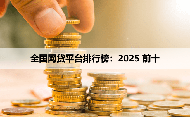 全国网贷平台排行榜：2025 前十