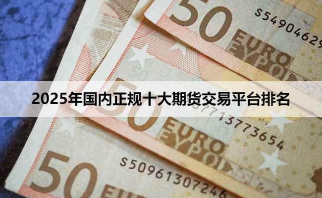 2025年国内正规十大期货交易平台排名