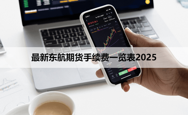 最新东航期货手续费一览表2025
