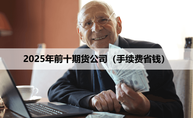 2025年前十期货公司(手续费省钱)