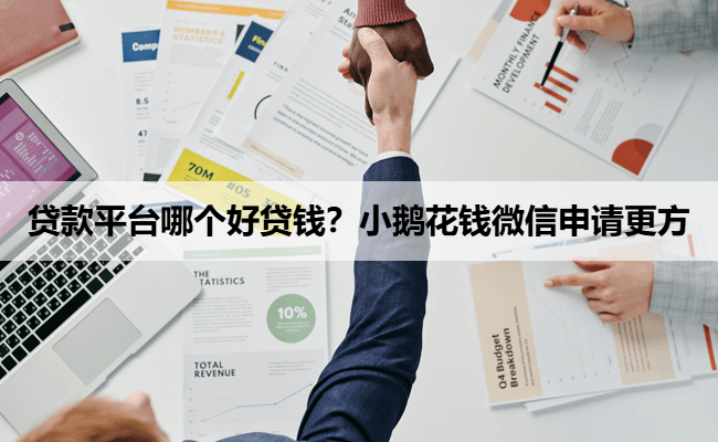 贷款平台哪个好贷钱？小鹅花钱微信申请更方