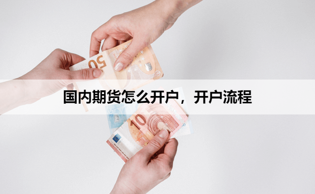 国内期货怎么开户,开户流程