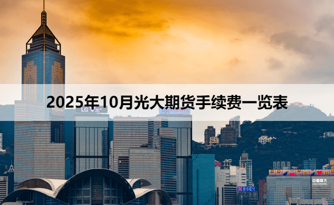2025年10月光大期货手续费一览表
