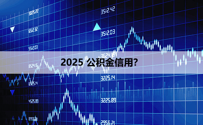 2025 公积金信用？