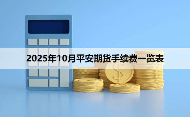 2025年10月平安期货手续费一览表