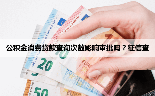公积金消费贷款查询次数影响审批吗？征信查