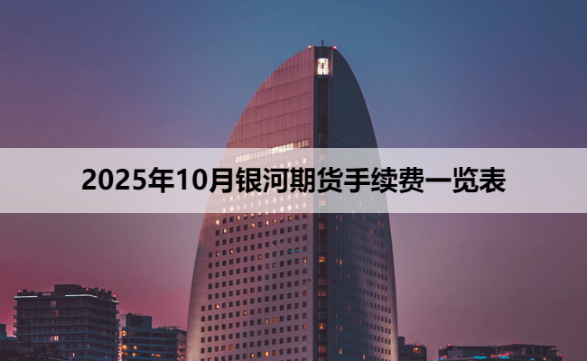 2025年10月银河期货手续费一览表