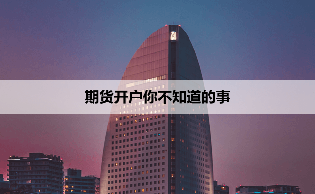 期货开户你不知道的事