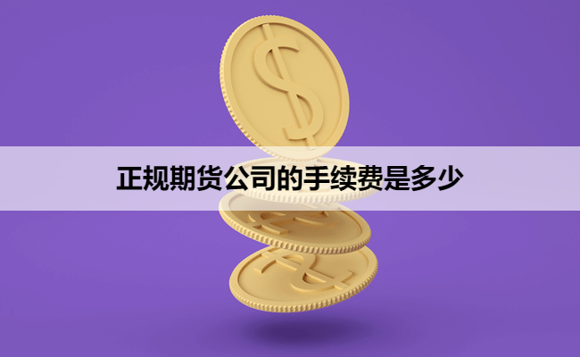 正规期货公司的手续费是多少