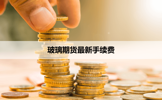 玻璃期货最新手续费