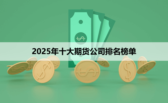 2025年十大期货公司排名榜单