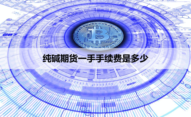 纯碱期货一手手续费是多少