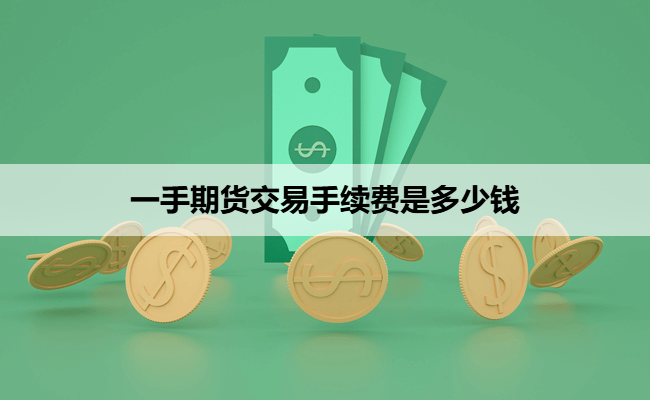 一手期货交易手续费是多少钱