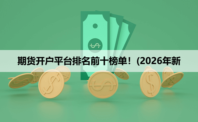 期货开户平台排名前十榜单！(2026年新
