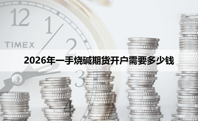2026年一手烧碱期货开户需要多少钱