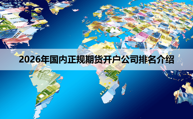 2026年国内正规期货开户公司排名介绍