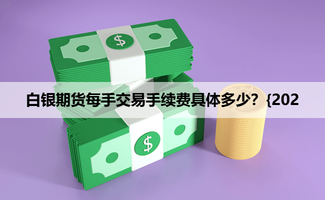 白银期货每手交易手续费具体多少？{202