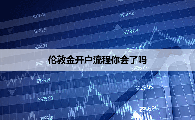 伦敦金开户流程你会了吗