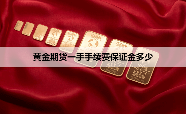 黄金期货一手手续费保证金多少