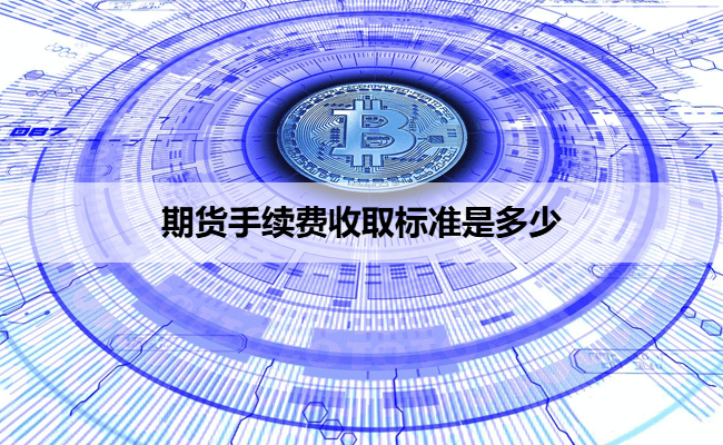 期货手续费收取标准是多少