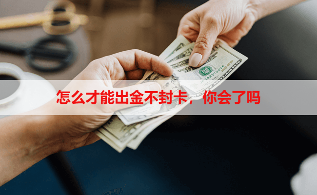 怎么才能出金不封卡,你会了吗