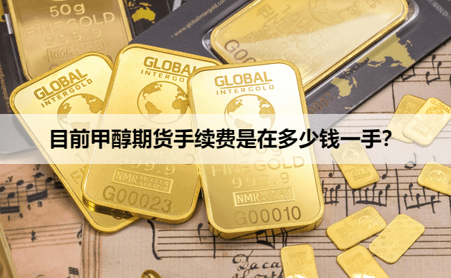 目前甲醇期货手续费是在多少钱一手？