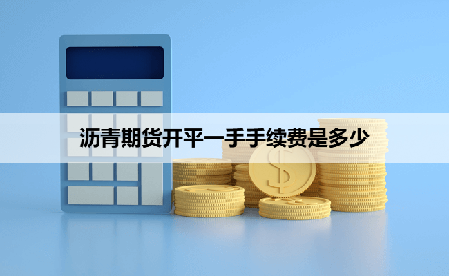 沥青期货开平一手手续费是多少