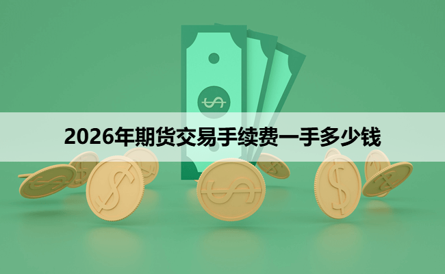 2026年期货交易手续费一手多少钱