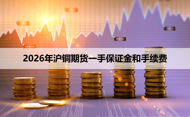 2026年沪铜期货一手保证金和手续费