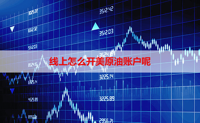线上怎么开美原油账户呢