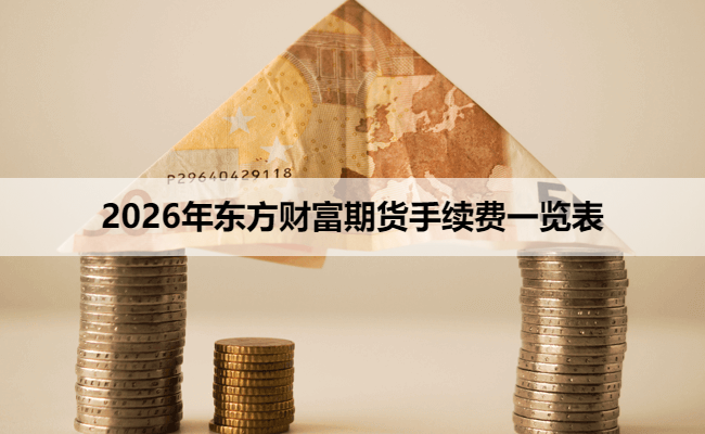 2026年东方财富期货手续费一览表