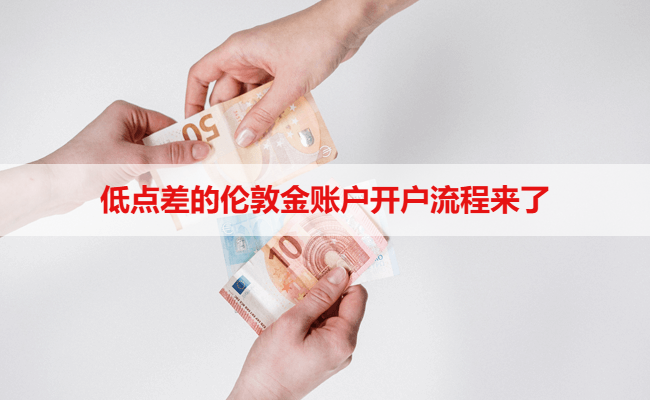 低点差的伦敦金账户开户流程来了