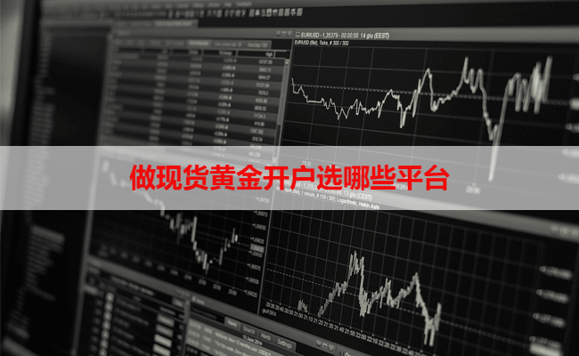 做现货黄金开户选哪些平台