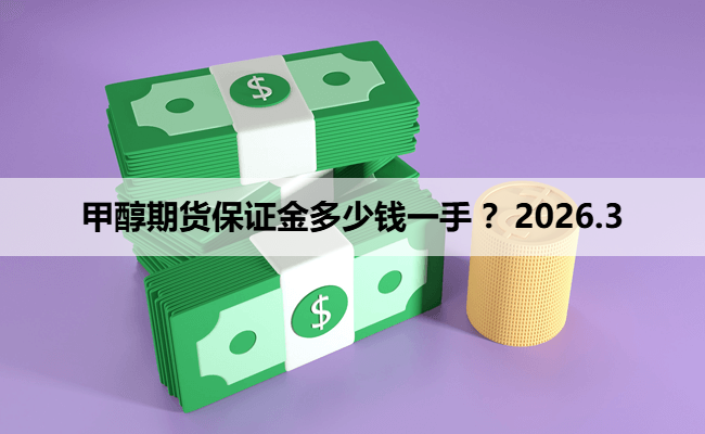 甲醇期货保证金多少钱一手 ?2026.3