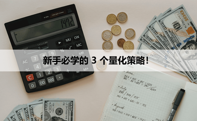 新手必学的 3 个量化策略！简单好操作，10 万资金就能跑！