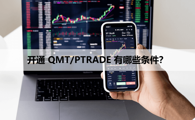 量化交易是什么？开通 QMT/PTRADE 有哪些条件？